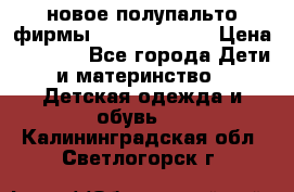 новое полупальто фирмы Gulliver 116  › Цена ­ 4 700 - Все города Дети и материнство » Детская одежда и обувь   . Калининградская обл.,Светлогорск г.